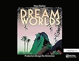 Dream Worlds: Production Design for Animation: Production Design in Animation