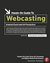 Hands-On Guide to Webcasting: Internet Event and AV Production (Hands-On Guide Series)