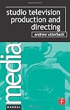 Studio Television Production and Directing: Studio-Based Television Production and Directing (Media Manuals)