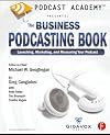 Podcast Academy: The Business Podcasting Book: Launching, Marketing, and Measuring Your Podcast