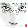 Way Beyond Monochrome 2e: Advanced Techniques for Traditional Black & White Photography including digital negatives and hybrid printing