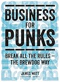 Business For Punks Start Your Business Revolution The Brewdog Way