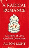 A Radical Romance: A Memoir of Love, Grief, and Consolation
