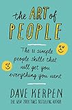 The Art Of People The 11 Simple People Skills That Will Get You Everything You Want