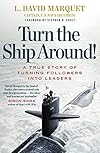 Turn the Ship Around!: A True Story of Building Leaders by Breaking the Rules - L. David Marquet