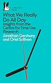 What We Really Do All Day: Insights from the Centre for Time Use Research (Pelican Books)