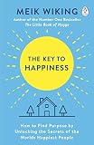 The Key To Happiness How To Find Purpose By Unlocking The Secrets Of The Worlds Happiest People