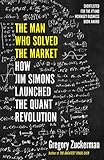 The Man Who Solved The Market How Jim Simons Launched The Quant Revolution Shortlisted For The Ft Mckinsey Business Book Of The Year Award 2019