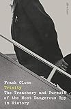 Trinity The Treachery And Pursuit Of The Most Dangerous Spy In History