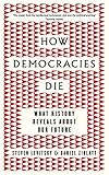 How Democracies Die The International Bestseller What History Reveals About Our Future