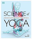 Science Of Yoga Understand The Anatomy And Physiology To Perfect Your Practice
