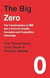 The Big Zero The Transformation Of Zbb Into A Force For Growth Innovation And Competitive Advantage