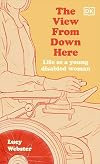 The View From Down Here: Life as a Young Disabled Woman
