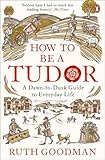 How To Be A Tudor A Dawntodusk Guide To Everyday Life
