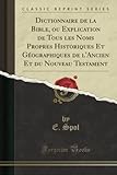 Dictionnaire De La Bible Ou Explication De Tous Les Noms Propres Historiques Et Gographiques De Lancien Et Du Nouveau Testament Classic Reprint