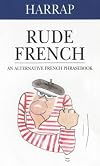 Harrap Rude French: An Alternative French Phrasebook (Dictionary)