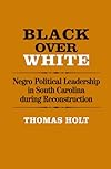 Black over White: Negro Political Leadership in South Carolina During Reconstruction