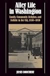 Alley Life in Washington: Family, Community, Religion, and Folklife in the City, 1850-1970