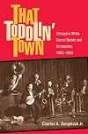 That toddlin' town : Chicago's white dance bands and orchestras, 1900-1950