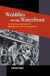 Wobblies on the Waterfront: Interracial Unionism in Progressive-Era Philadelphia