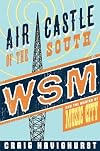 Air Castle of the South: WSM and the Making of Music City
