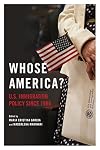 Whose America? : U.S. immigration policy since 1980