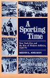 A Sporting Time: New York City and the Rise of Modern Athletics, 1820-70 (Sport and Society)