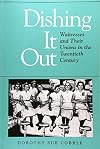 Dishing It Out: Waitresses and Their Unions in the Twentieth Century