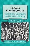 Labor's Flaming Youth: Telephone Operators and Worker Militancy, 1878-1923