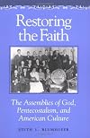 Restoring the Faith: The Assemblies of God, Pentecostalism, and American Culture