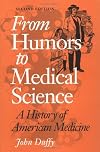 From Humors to Medical Science: A HISTORY OF AMERICAN MEDICINE
