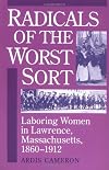 Radicals of the Worst Sort: Laboring Women in Lawrence, Massachusetts, 1860-1912