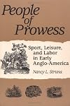 PEOPLE OF PROWESS: Sport, Leisure, and Labor in Early Anglo-America (Sport and Society)