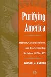 Purifying America: Women, Cultural Reform, and Pro-Censorship Activism, 1873-1933