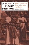 A Hard Fight for We: Women's Transition from Slavery to Freedom in South Carolina