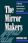 The Mirror Makers: A History of American Advertising and Its Creators