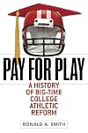 Pay for Play: A History of Big-Time College Athletic Reform (Sport and Society)