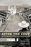After The Coup An Ethnographic Reframing Of Guatemala 1954