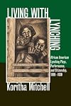 Living with Lynching: African American Lynching Plays, Performance, and Citizenship, 1890-1930 (New Black Studies Series)