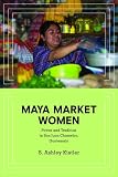 Maya Market Women Power And Tradition In San Juan Chamelco Guatemala Interp Culture New Millennium