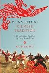 Reinventing Chinese Tradition: The Cultural Politics of Late Socialism (Interp Culture New Millennium)