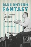 Blue rhythm fantasy : big band jazz arranging in the swing era