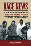 Race news : black journalists and the fight for racial justice in the twentieth century