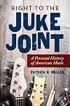 Right to the Juke Joint: A Personal History of American Music (Music in American Life)