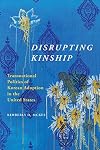 Disrupting Kinship: Transnational Politics of Korean Adoption in the United States (Asian American Experience)