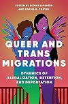 Queer and Trans Migrations: Dynamics of Illegalization, Detention, and Deportation (Dissident Feminisms)