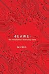 The Huawei Model: The Rise of China's Technology Giant (The Geopolitics of Information)
