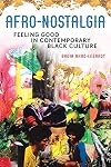 Afro-Nostalgia: Feeling Good in Contemporary Black Culture (New Black Studies Series)