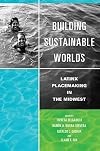 Building Sustainable Worlds: Latinx Placemaking in the Midwest (Latinos in Chicago and Midwest)
