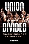 Union Divided: Black Musicians' Fight for Labor Equality (Music in American Life)